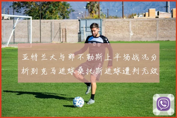 亚特兰大与那不勒斯上半场战况分析别克马进球桑托斯进球遭判无效