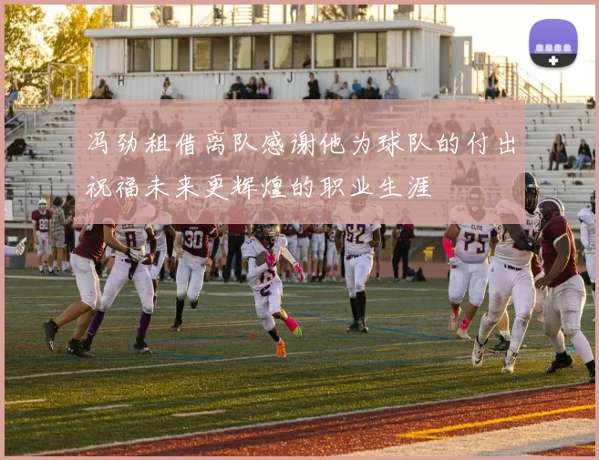 冯劲租借离队感谢他为球队的付出祝福未来更辉煌的职业生涯