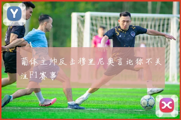 葡体主帅反击穆里尼奥言论称不关注F1赛事